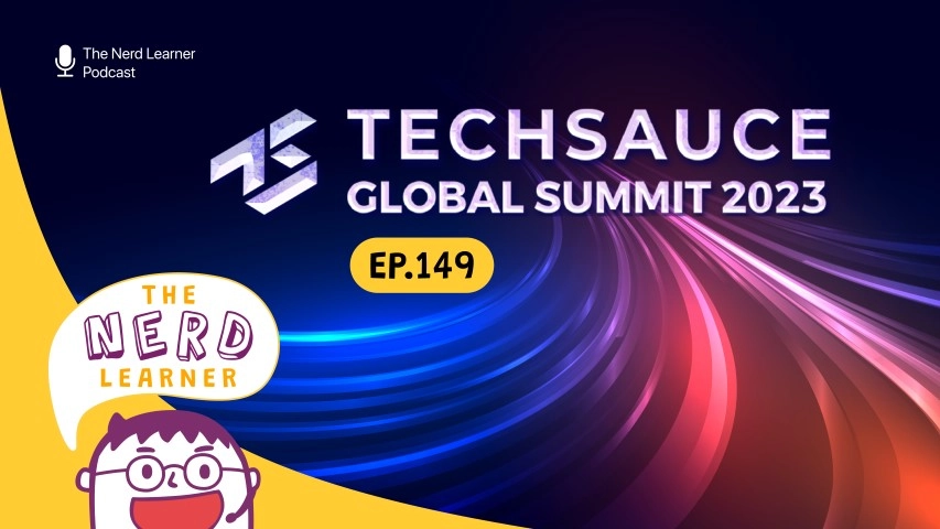 Techsauce Global Summit 2023 The Nerd Learner EP 149 The Nerd Learner